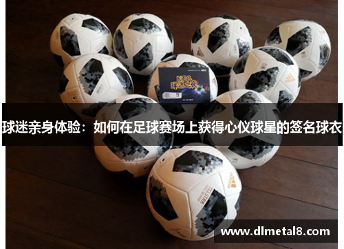 球迷亲身体验：如何在足球赛场上获得心仪球星的签名球衣