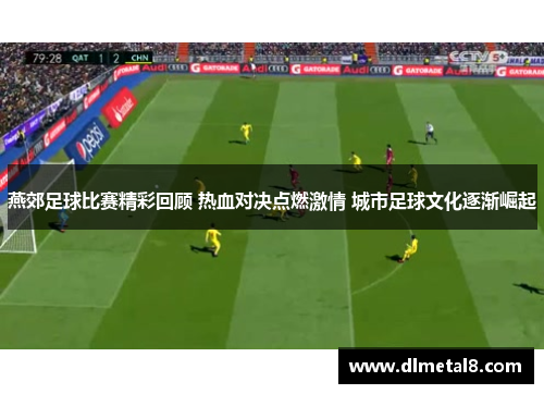 燕郊足球比赛精彩回顾 热血对决点燃激情 城市足球文化逐渐崛起