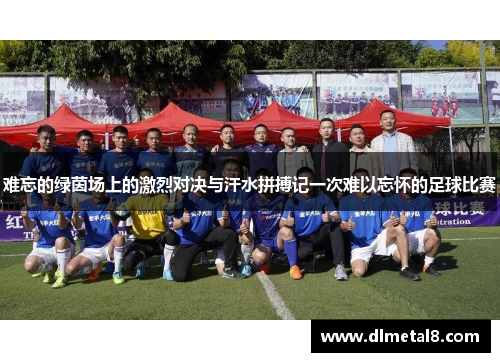难忘的绿茵场上的激烈对决与汗水拼搏记一次难以忘怀的足球比赛